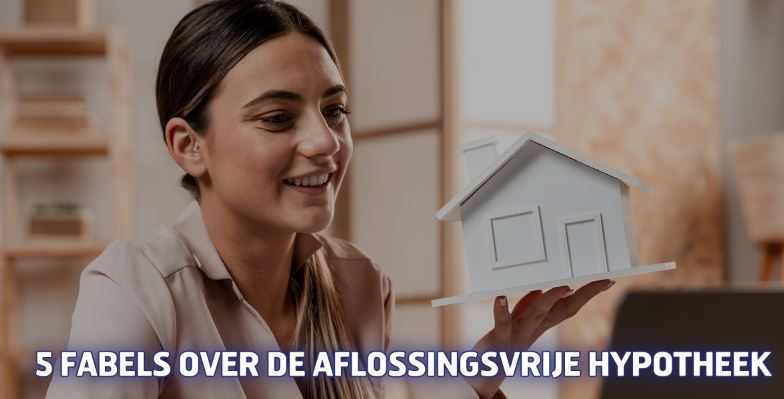 5 fabels over de aflossingsvrije hypotheek