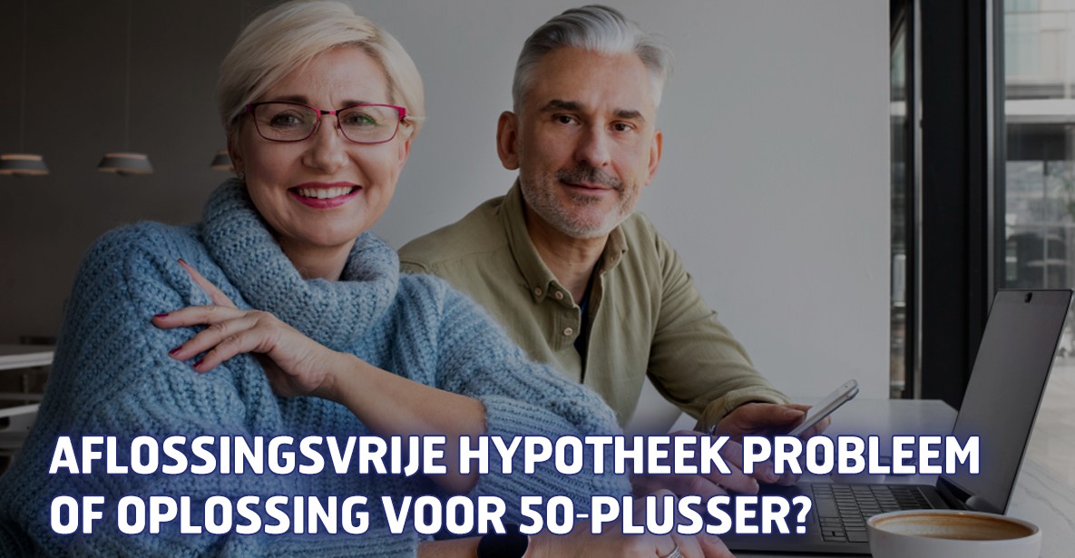 Aflossingsvrije hypotheek probleem of oplossing voor 50-plusser?