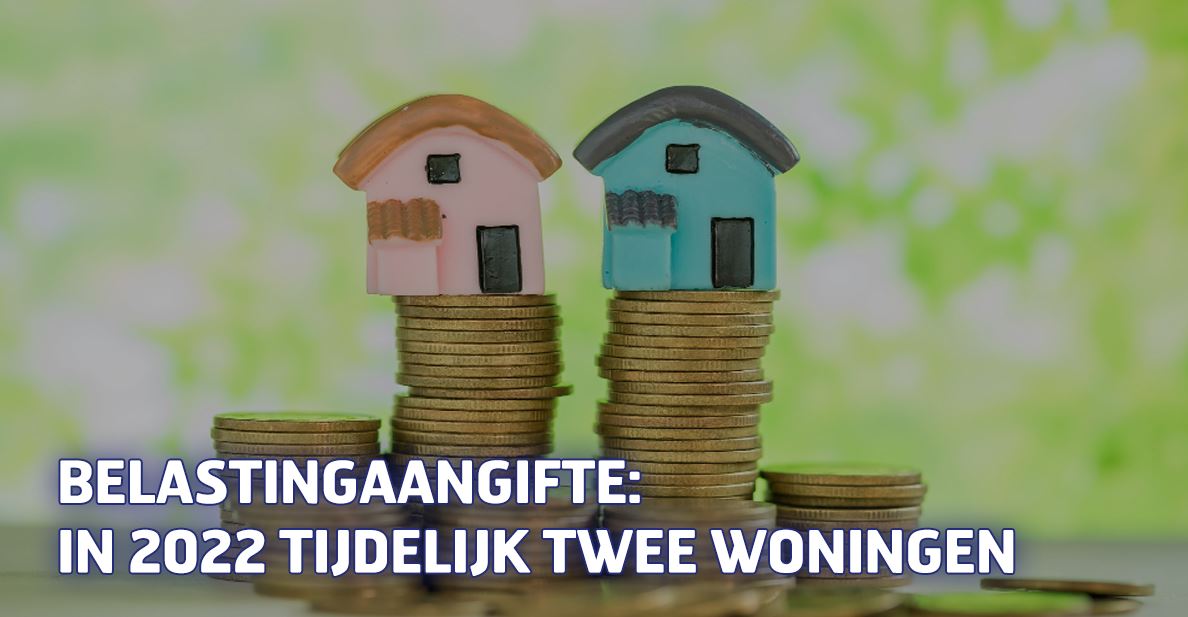 Belastingaangifte: in 2022 tijdelijk twee woningen