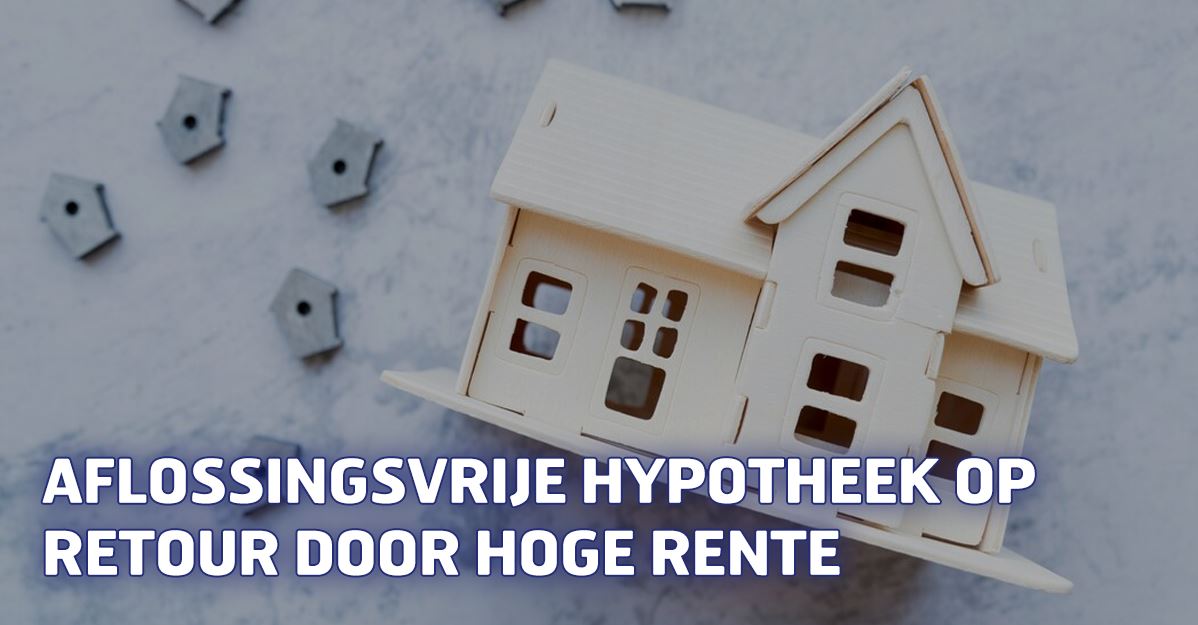 Aflossingsvrije hypotheek op retour door hoge rente