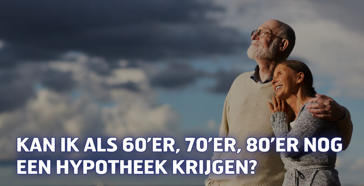 Kan ik als 60’er, 70’er, 80’er nog een hypotheek krijgen?
