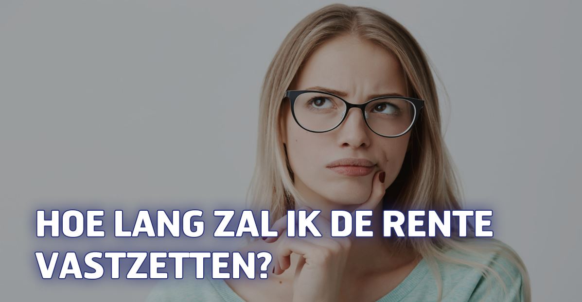 Hoe lang zal ik de rente vastzetten?