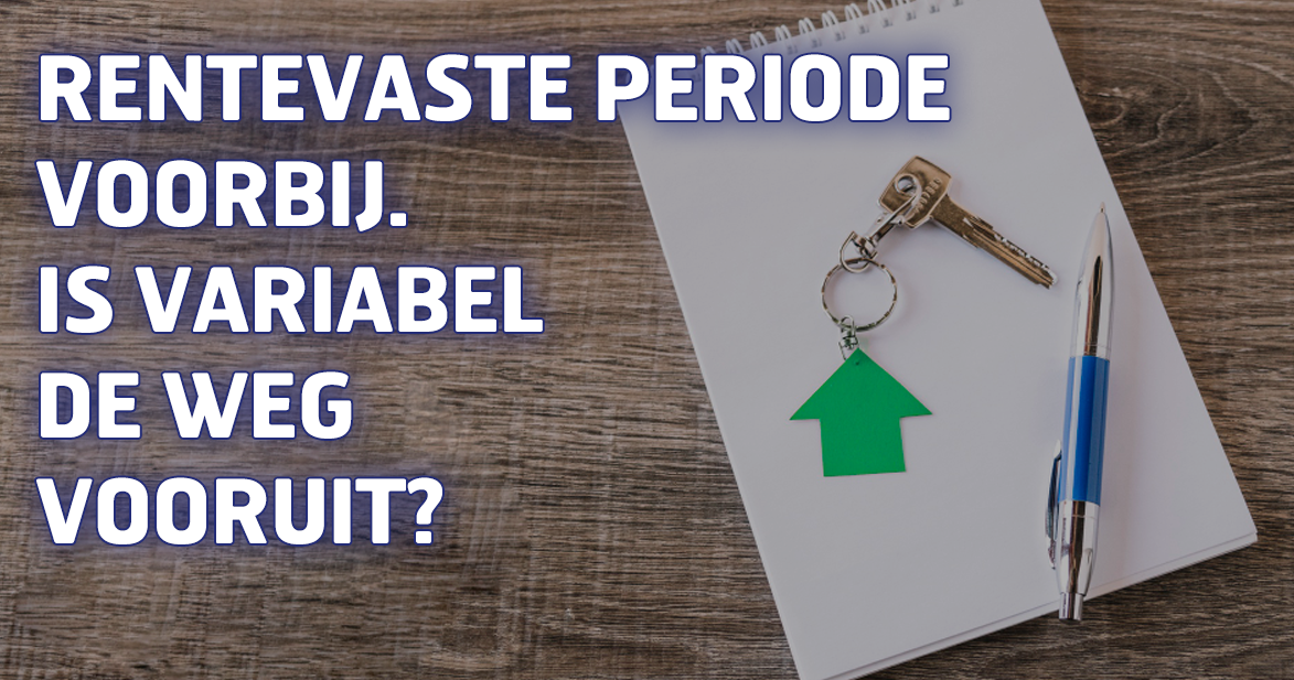 Mijn rentevaste periode loopt af; kan ik niet beter variabel kiezen?