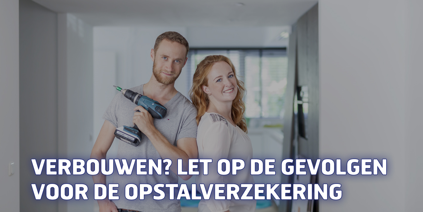 Verbouwen? Let op de gevolgen voor de opstalverzekering
